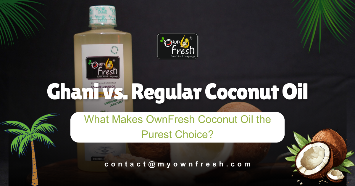 Ghani vs. Regular Coconut Oil: What Makes OwnFresh Coconut Oil the Purest Choice?